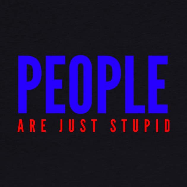 People Are Just Stupid by Cplus928